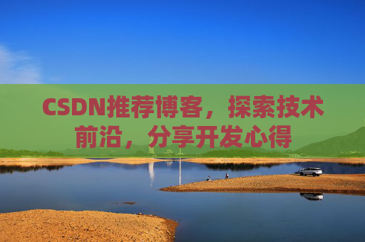 CSDN推荐博客，探索技术前沿，分享开发心得
